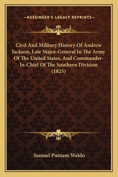 Paperback Civil And Military History Of Andrew Jackson, Late Major-General In The Army Of The United States, And Commander-In-Chief Of The Southern Division (18 Book