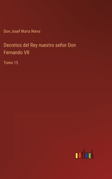 Hardcover Decretos del Rey nuestro señor Don Fernando VII: Tomo 15 [Spanish] Book