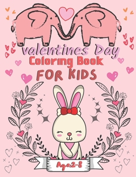 Valentine's Day Coloring Book for Kids Ages 2-8: For All Ages Boys And Girls, Pages with Cute Baby Animals, Cats, Bee, Birds, Dogs, Penguins and More