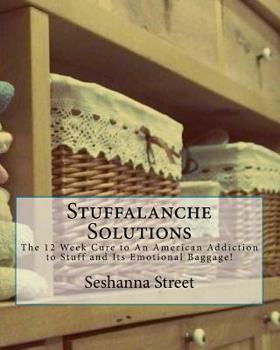 Paperback Stuffalanche Solutions: The 12 Week Cure to An American Addiction to Stuff and Its Emotional Baggage! Book