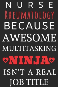 Paperback Nurse Rheumatology Because Awesome Multitasking Ninja Isn't A Real Job Title: Perfect Gift For A Nurse (100 Pages, Blank Notebook, 6 x 9) (Cool Notebo Book