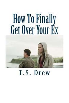 Paperback How To Finally Get Over Your Ex: Tried & Trusted Methods That REALLY Do Work! Book