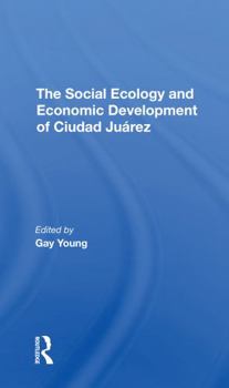 Paperback The Social Ecology and Economic Development of Ciudad Juarez Book