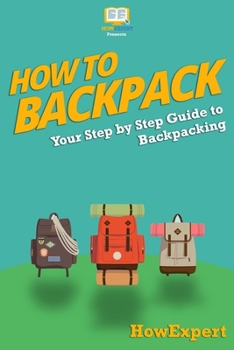 Paperback How To Backpack: Your Step-By-Step Guide To Backpacking Book