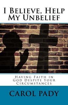 Paperback I Believe, Help My Unbelief: Having Faith in God Despite Your Circumstances Book