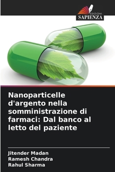 Paperback Nanoparticelle d'argento nella somministrazione di farmaci: Dal banco al letto del paziente [Italian] Book