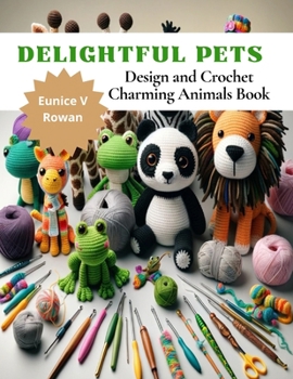 Paperback Delightful Pets: Design and Crochet Charming Animals Book