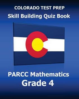 Paperback COLORADO TEST PREP Skill Building Quiz Book PARCC Mathematics Grade 4: Covers Every Skill of the Colorado Academic Standards Book