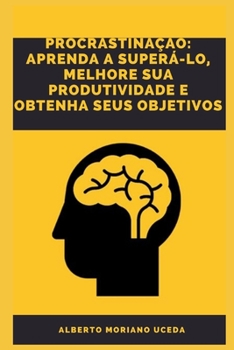 Paperback Procrastina??o Aprenda a Super?-Lo, Melhore Sua Produtividade E Obtenha Seus Objetivos [Portuguese] Book