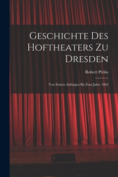 Paperback Geschichte des Hoftheaters zu Dresden: Von seinen Anfängen bis zum Jahre 1862 [German] Book