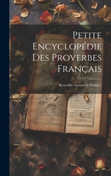 Hardcover Petite Encyclopédie Des Proverbes Français: Recueillis, Annotés Et Publiés... [French] Book