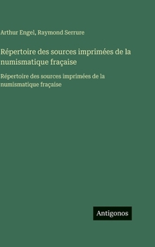 Hardcover Répertoire des sources imprimées de la numismatique fraçaise: Répertoire des sources imprimées de la numismatique fraçaise [French] Book