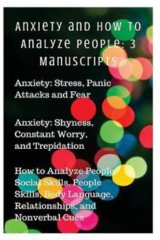 Paperback Anxiety and How to Analyze People: 3 Manuscripts: Anxiety: Stress, Panic Attacks and Fear, Anxiety: Shyness, Constant Worry, and Trepidation, How to A Book