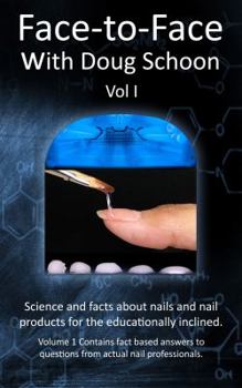 Face-To-Face with Doug Schoon Volume I: Science and Facts about Nails/Nail Products for the Educationally Inclined