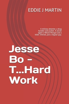 Paperback Jesse Bo - T...Hard Work: A military deserter, a drug handler and pusher. A secret agent a Whore Mongol and a killer. Overall, just a regular gu Book