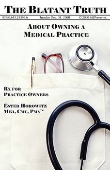 Paperback The Blatant Truth about Owning a Medical Practice: RX for Practice-Owners Book