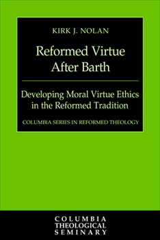 Reformed Virtue After Barth: Developing Moral Virture Ethics in the Reformed Tradition