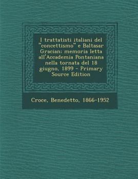 Paperback I Trattatisti Italiani del "Concettismo" E Baltasar Gracian; Memoria Letta All'accademia Pontaniana Nella Tornata del 18 Giugno, 1899 - Primary Source [Italian] Book