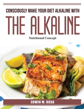 Paperback Consciously Make Your Diet Alkaline With The Alkaline: Nutritional Concept Book