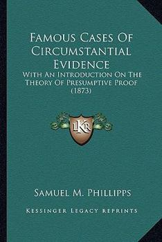 Paperback Famous Cases Of Circumstantial Evidence: With An Introduction On The Theory Of Presumptive Proof (1873) Book