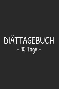 Diättagebuch – 90 Tage -: Abnehmtagebuch für deine Diät – Tracke deine Ziele, Mahlzeiten, Trinken und Erfolge um dein Wunschgewicht zu erreichen – 3 Monate (German Edition)