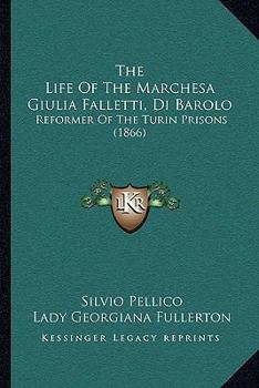 Paperback The Life Of The Marchesa Giulia Falletti, Di Barolo: Reformer Of The Turin Prisons (1866) Book