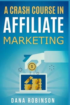 Paperback A Crash Course In Affiliate Marketing: Make Money From The Comfort Of Your Own Home By Leveraging The Power Of Affiliate Marketing Book