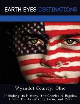 Paperback Wyandot County, Ohio: Including Its History, the Charles H. Bigelow House, the Armstrong Farm, and More Book