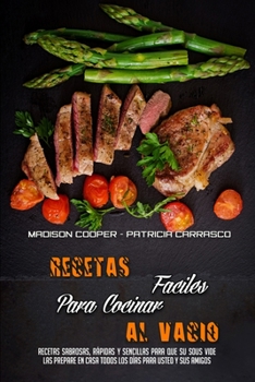 Paperback Recetas Fáciles Para Cocinar Al Vacío: Recetas Sabrosas, Rápidas Y Sencillas Para Que Su Sous Vide Las Prepare En Casa Todos Los Días Para Usted Y Sus [Spanish] Book