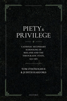 Hardcover Piety and Privilege: Catholic Secondary Schooling in Ireland and the Theocratic State, 1922-1967 Book