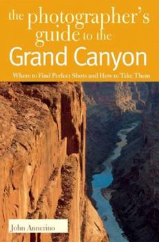 Paperback The Photographer's Guide to the Grand Canyon: Where to Find Perfect Shots and How to Take Them Book