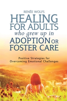 Paperback Healing for Adults Who Grew Up in Adoption or Foster Care: Positive Strategies for Overcoming Emotional Challenges Book