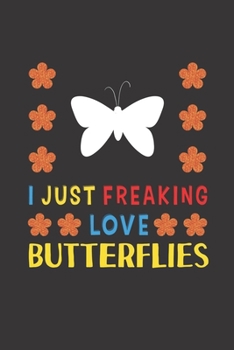 Paperback I Just Freaking Love Butterflies: Butterfly Lovers Funny Gifts Journal Lined Notebook 6x9 120 Pages Book