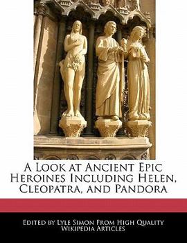 Paperback A Look at Ancient Epic Heroines Including Helen, Cleopatra, and Pandora Book