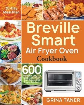 Paperback Breville Smart Air Fryer Oven Cookbook: 600 Affordable, Easy and Delicious Air Fryer Oven Recipes that Anyone Can Cook (30-Day Meal Plan) Book