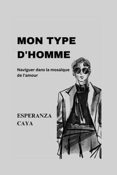 MON TYPE D'HOMME: Naviguer dans la mosaïque de l'amour (French version of Lasting Love & Relationship Tips: Conseils d’amour et de relation durables en Français)