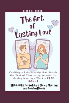 Paperback The Art of Lasting Love: Crafting a Relationship that Stands the Test of Time using secrets for Making Marriage Work + Bonus: 21 Principles for Book