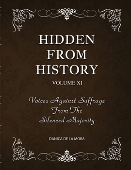 Hidden From History, Volume 11: Voices Against Suffrage from the Silenced Majority