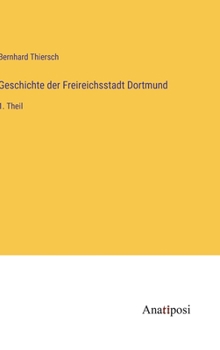 Geschichte der Freireichsstadt Dortmund: 1. Theil (German Edition)