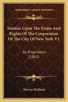 Paperback Treatise Upon The Estate And Rights Of The Corporation Of The City Of New York V1: As Proprietors (1862) Book