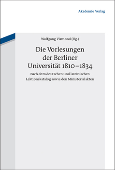 Hardcover Die Vorlesungen Der Berliner Universität 1810-1834 Nach Dem Deutschen Und Lateinischen Lektionskatalog Sowie Den Ministerialakten [German] Book