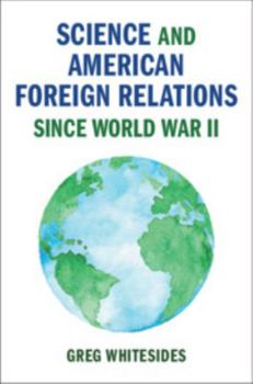 Science and American Foreign Relations Since World War II - Book  of the Cambridge Studies in US Foreign Relations