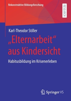 Paperback "Elternarbeit" Aus Kindersicht: Habitusbildung Im Krisenerleben [German] Book