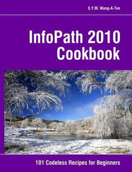 Paperback InfoPath 2010 Cookbook: 101 Codeless Recipes for Beginners Book