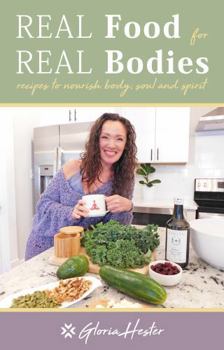 Real Food For Real Bodies: Recipes to Nourish Body, Soul and Spirit