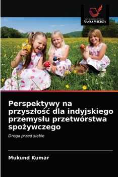 Paperback Perspektywy na przyszlośc dla indyjskiego przemyslu przetwórstwa spożywczego [Polish] Book