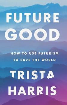 Hardcover Futuregood: How to Use Futurism to Save the World Book