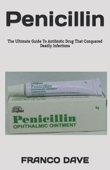 Paperback Penicillin: The Ultimate Guide To Antibiotic Drug That Conquered Deadly Infections Book