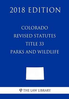Paperback Colorado Revised Statutes - Title 33 - Parks and Wildlife (2018 Edition) Book
