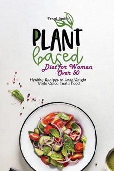 Paperback Plant Based Diet for Women Over 50: Healthy Recipes to Lose Weight While Enjoy Tasty Food Book